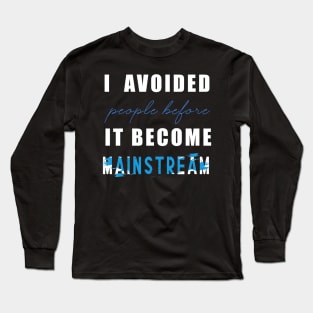 Social distancing - i avoided people before it become mainstream Long Sleeve T-Shirt